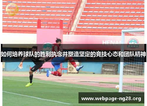 如何培养球队的胜利执念并塑造坚定的竞技心态和团队精神