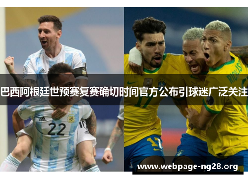 巴西阿根廷世预赛复赛确切时间官方公布引球迷广泛关注 巴西阿根廷世预赛复赛确切时间官方公布引球迷广泛关注
