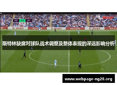 斯特林缺席对球队战术调整及整体表现的深远影响分析 斯特林缺席对球队战术调整及整体表现的深远影响分析