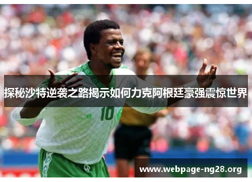 探秘沙特逆袭之路揭示如何力克阿根廷豪强震惊世界