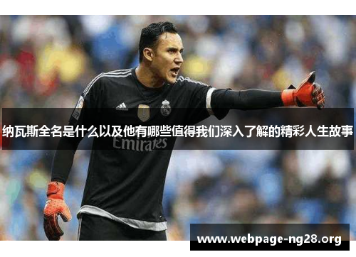 纳瓦斯全名是什么以及他有哪些值得我们深入了解的精彩人生故事