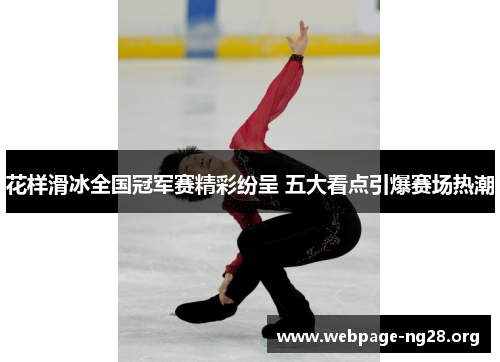 花样滑冰全国冠军赛精彩纷呈 五大看点引爆赛场热潮 花样滑冰全国冠军赛精彩纷呈 五大看点引爆赛场热潮