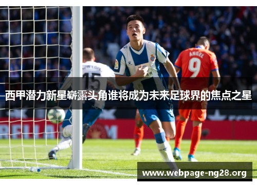 西甲潜力新星崭露头角谁将成为未来足球界的焦点之星