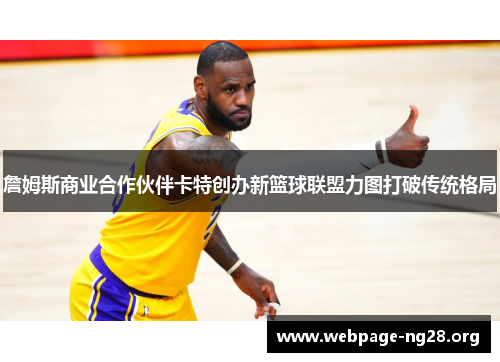 詹姆斯商业合作伙伴卡特创办新篮球联盟力图打破传统格局