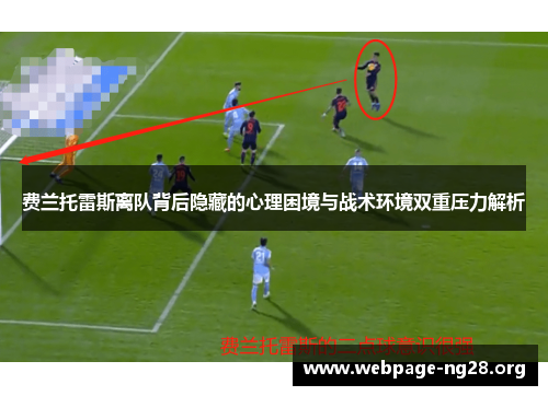 费兰托雷斯离队背后隐藏的心理困境与战术环境双重压力解析
