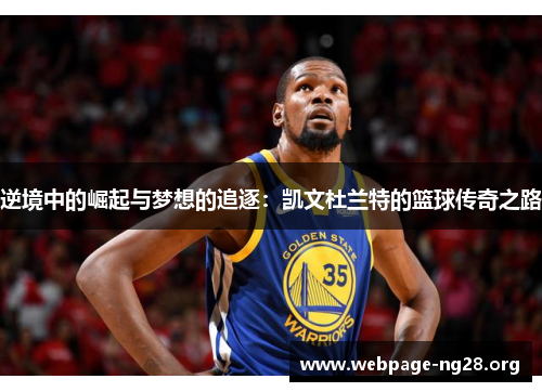 逆境中的崛起与梦想的追逐：凯文杜兰特的篮球传奇之路