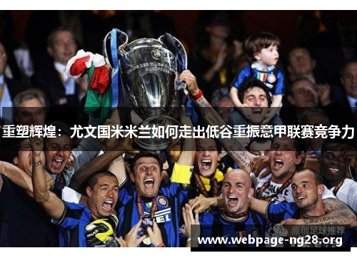 重塑辉煌：尤文国米米兰如何走出低谷重振意甲联赛竞争力