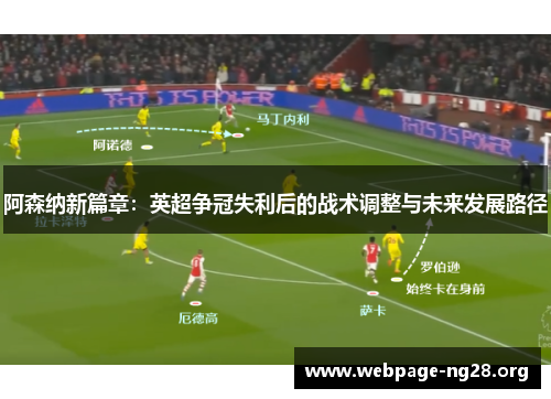 阿森纳新篇章:英超争冠失利后的战术调整与未来发展路径 阿森纳新篇章:英超争冠失利后的战术调整与未来发展路径