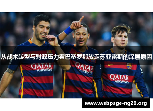 从战术转型与财政压力看巴塞罗那放走苏亚雷斯的深层原因